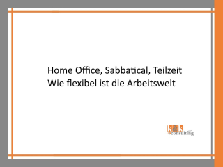 Home Office, Sabbatical, Teilzeit Wie flexibel ist die Arbeitswelt?